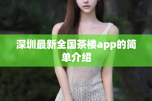 深圳最新全国茶楼app的简单介绍